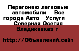 Перегоняю легковые автомобили  - Все города Авто » Услуги   . Северная Осетия,Владикавказ г.
